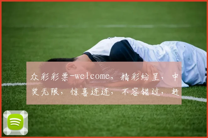 众彩彩票-welcome，精彩纷呈，中奖无限，惊喜连连，不容错过，赶快加入